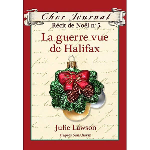 Cher Journal : Recit de Noel : N(deg) 5 - La guerre vue de Halifax / Cher Journal, Julie Lawson