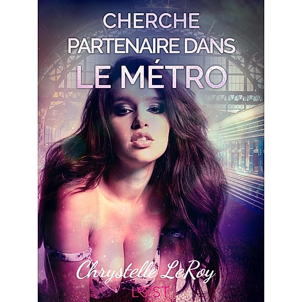 Cherche partenaire dans le métro - Une nouvelle érotique / LUST, Chrystelle Leroy