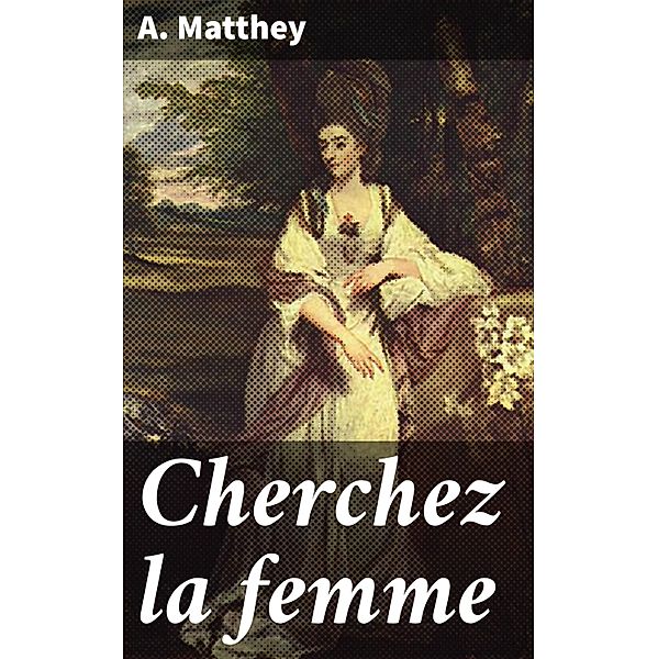 Cherchez la femme, A. Matthey