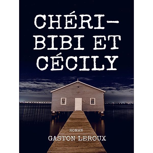 Chéri-Bibi et Cécily, Gaston Leroux