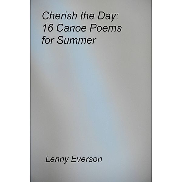 Cherish the Day: 16 Canoe Poems for Summer, Lenny Everson