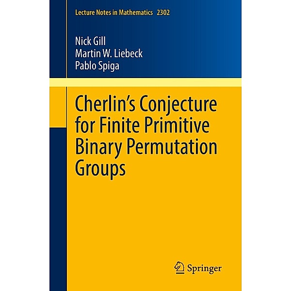Cherlin's Conjecture for Finite Primitive Binary Permutation Groups / Lecture Notes in Mathematics Bd.2302, Nick Gill, Martin W. Liebeck, Pablo Spiga