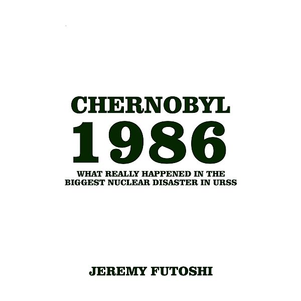 Chernobyl 1986 (Worst Nuclear Disaster, #3) / Worst Nuclear Disaster, Jeremy Futoshi