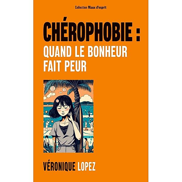 Chérophobie: quand le bonheur fait peur / Maux d'esprit Bd.1, Véronique Lopez