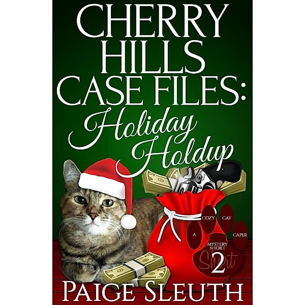 Cherry Hills Case Files: Holiday Holdup: A Humorous Christmas Whodunit Special (Cozy Cat Caper Mystery Short, #2) / Cozy Cat Caper Mystery Short, Paige Sleuth