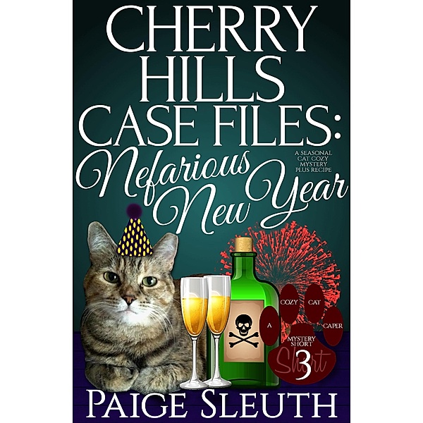 Cherry Hills Case Files: Nefarious New Year: A Seasonal Cat Cozy Mystery Plus Recipe (Cozy Cat Caper Mystery Short, #3) / Cozy Cat Caper Mystery Short, Paige Sleuth
