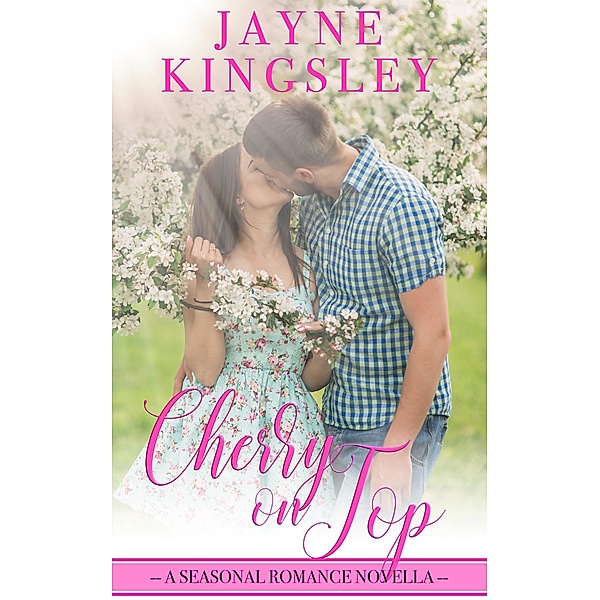 Cherry On Top (Four Seasons of Romance, #1) / Four Seasons of Romance, Jayne Kingsley