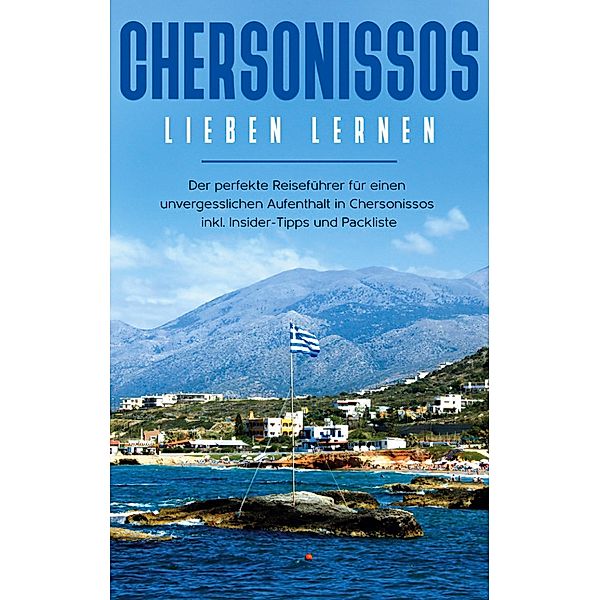 Chersonissos lieben lernen: Der perfekte Reiseführer für einen unvergesslichen Aufenthalt in Chersonissos inkl. Insider-Tipps und Packliste, Mareike Vogt