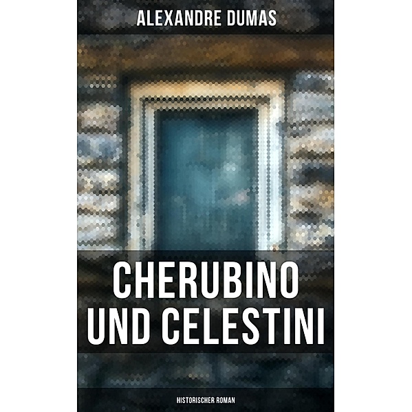 Cherubino und Celestini: Historischer Roman, Alexandre Dumas