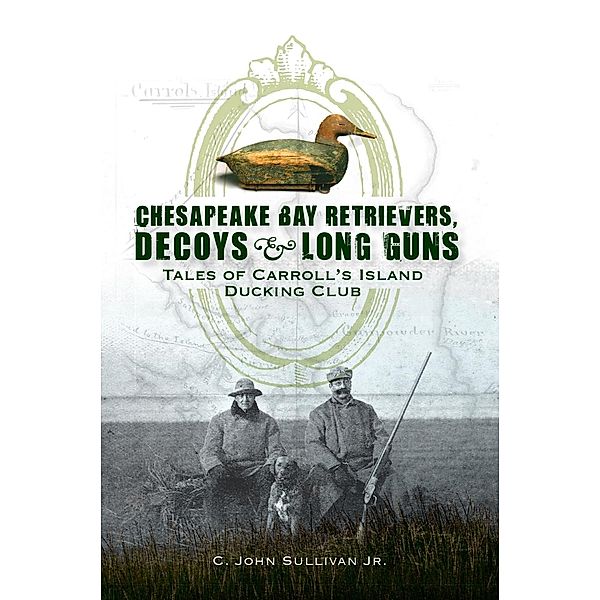 Chesapeake Bay Retrievers, Decoys & Long Guns, C. John Sullivan Jr.