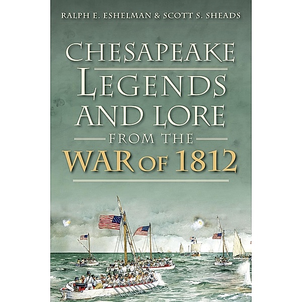 Chesapeake Legends and Lore from the War of 1812, Ralph E. Eshelman