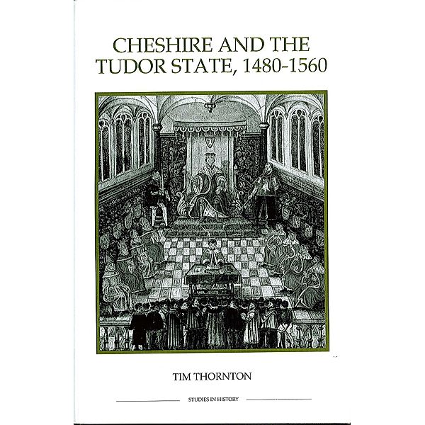 Cheshire and the Tudor State, 1480-1560 / Royal Historical Society Studies in History New Series Bd.18, Tim Thornton