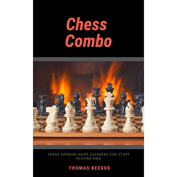 Chess Combo: Chess Opening Guide Learners can Start Playing Now, Thomas Beegos