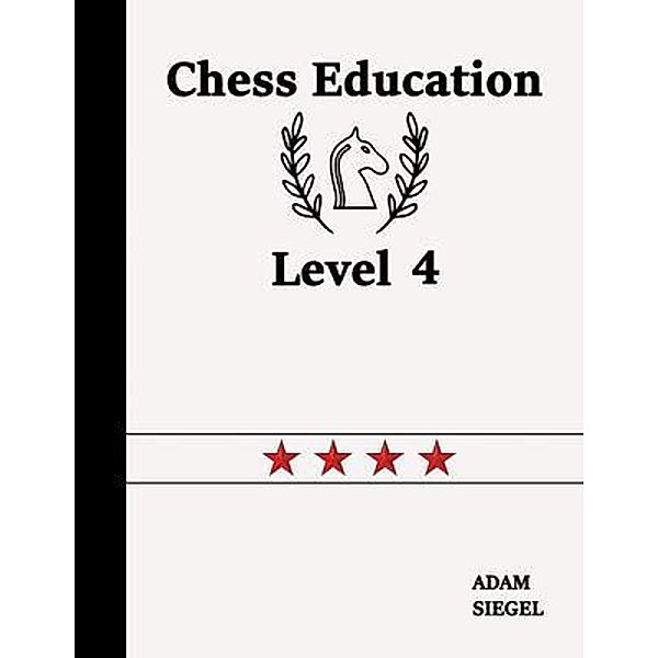 Chess Education: 4 Chess Education Level 4, Adam Siegel