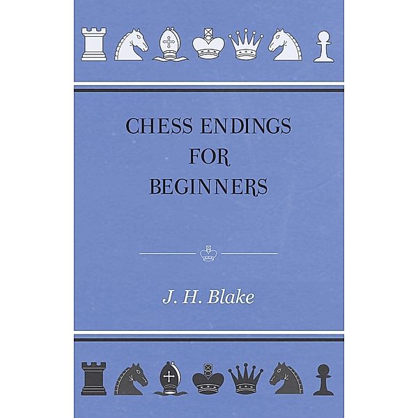 Chess Endings for Beginners, J. H. Blake