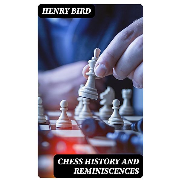 Chess History and Reminiscences, Henry Bird