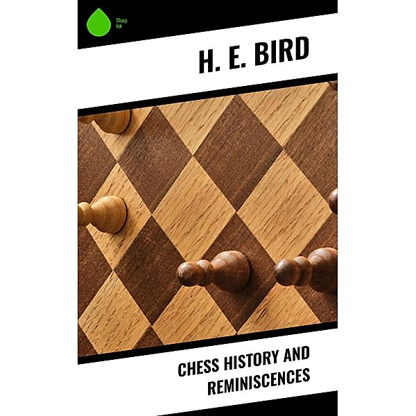 Chess History and Reminiscences, H. E. Bird