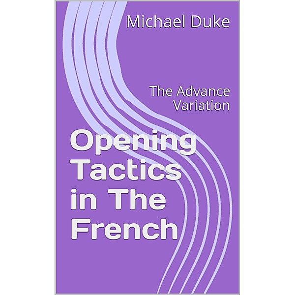 Chess Opening Tactics - The French - Advance Variation, Michael Duke