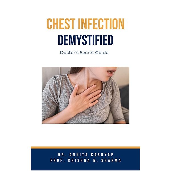 Chest Infection Demystified: Doctor's Secret Guide, Ankita Kashyap, Krishna N. Sharma