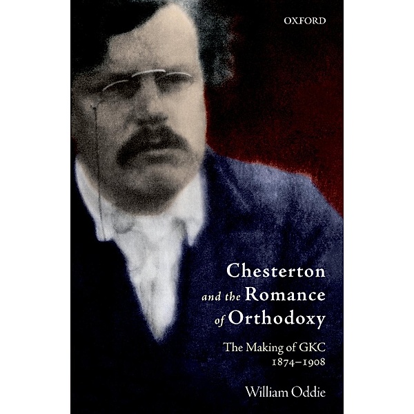 Chesterton and the Romance of Orthodoxy, William Oddie