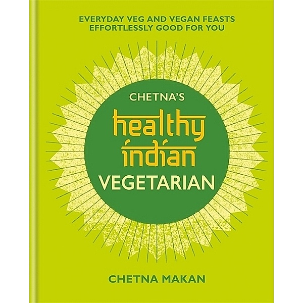 Chetna's Healthy Indian: Vegetarian, Chetna Makan
