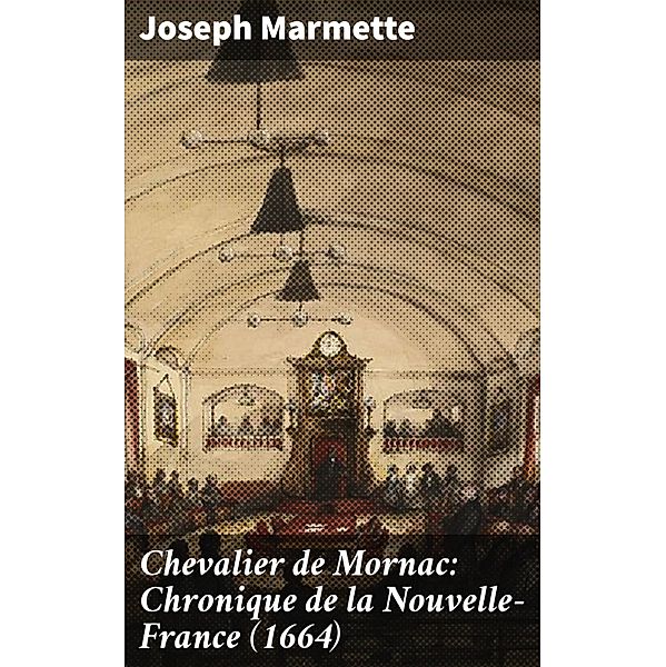 Chevalier de Mornac: Chronique de la Nouvelle-France (1664), Joseph Marmette