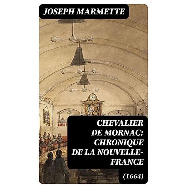 Chevalier de Mornac: Chronique de la Nouvelle-France (1664), Joseph Marmette