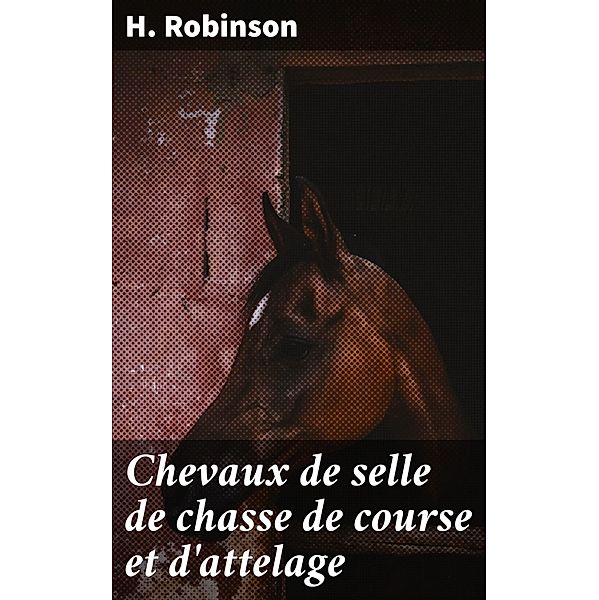 Chevaux de selle de chasse de course et d'attelage, H. Robinson