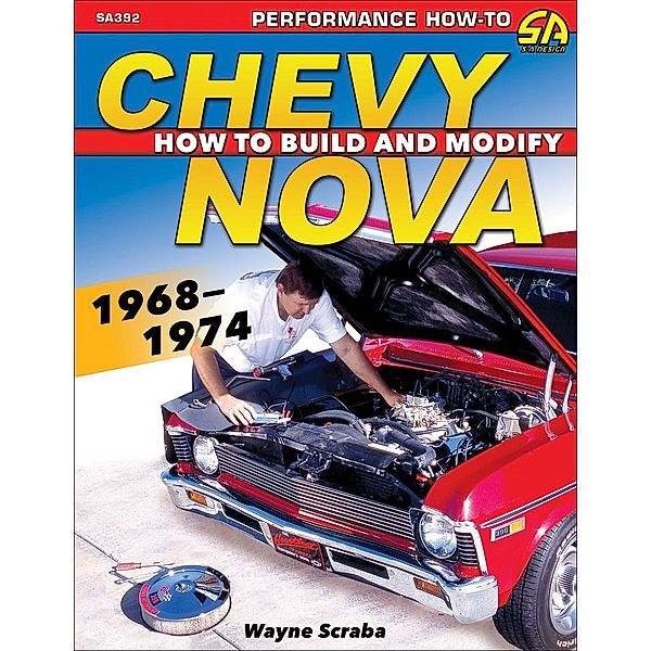 Chevy Nova 1968-1974: How to Build and Modify, Wayne Scraba