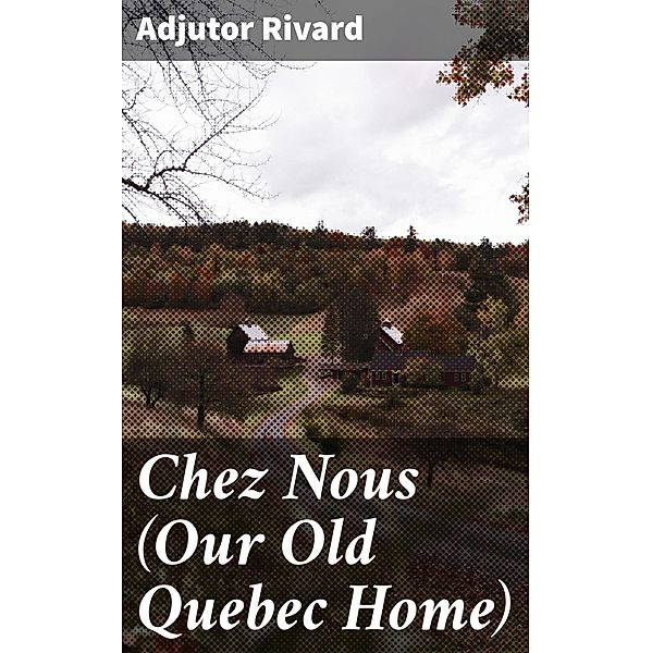 Chez Nous (Our Old Quebec Home), Adjutor Rivard