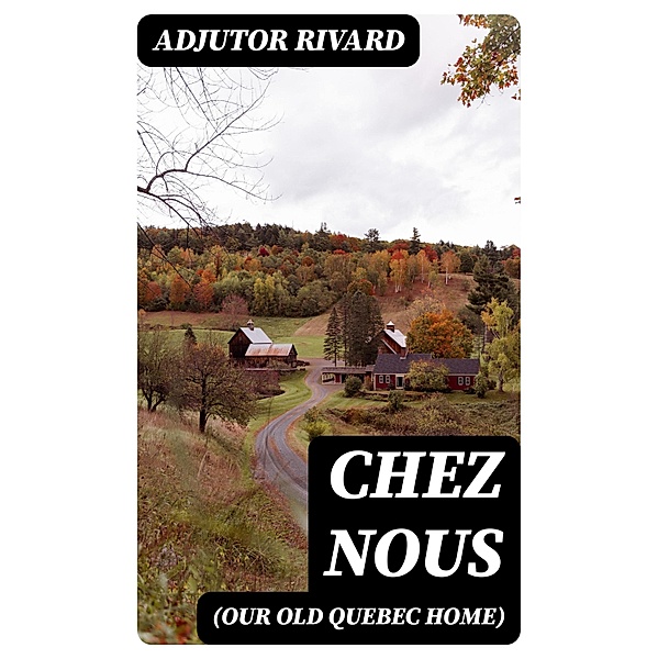 Chez Nous (Our Old Quebec Home), Adjutor Rivard