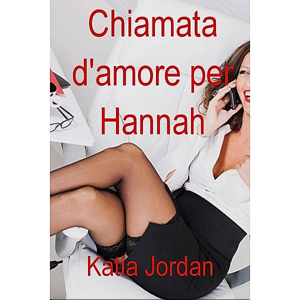 Chiamata d'amore per Hannah -Romanzo erotico-, Katia Jordan