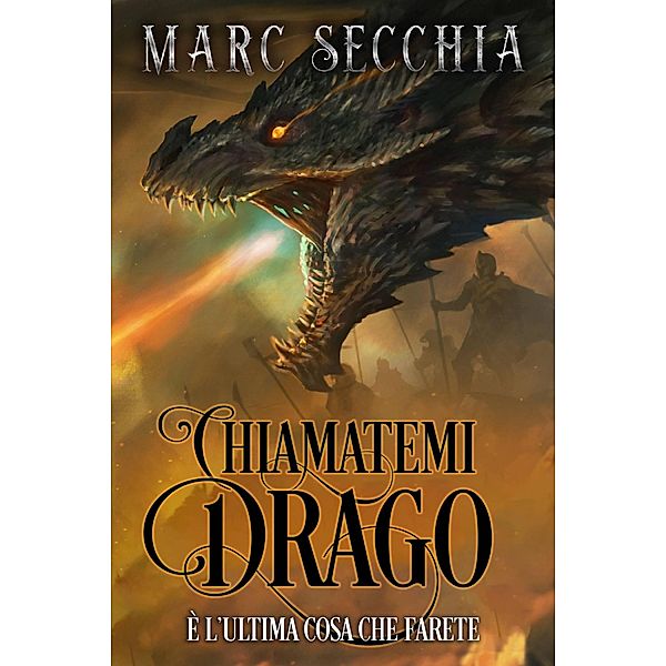 Chiamatemi Drago (L'ascesa del drago di fuoco, #1) / L'ascesa del drago di fuoco, Marc Secchia
