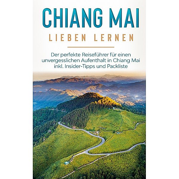 Chiang Mai lieben lernen: Der perfekte Reiseführer für einen unvergesslichen Aufenthalt in Chiang Mai inkl. Insider-Tipps und Packliste, Lynh Feldmann