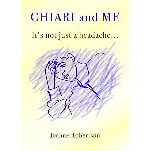 Chiari and Me - It's Not Just A Headache, Joanne Robertson