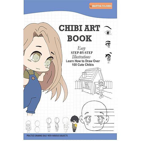 Chibi Art Book: Learn How to Draw Over 100 Cute Chibis (Easy Step-by-Step illustrations), Martha Folsbee