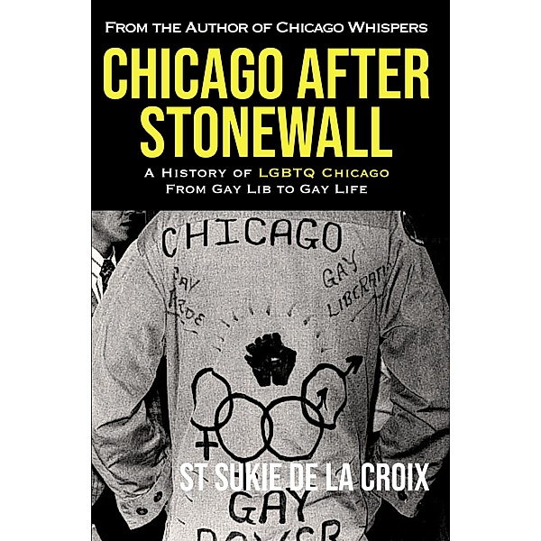 Chicago After Stonewall: A History Of LGBTQ Chicago From Gay Life To Gay Lib, St Sukie De La Croix