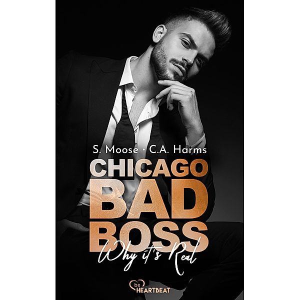 Chicago Bad Boss - Why it's Real / Chicago-CEO-Romance-Reihe Bd.2, S. Moose, C. A. Harms