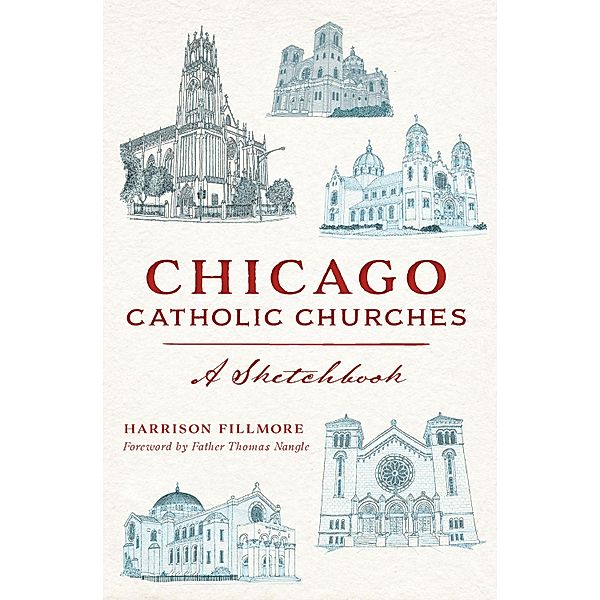 Chicago Catholic Churches / The History Press, Harrison Fillmore