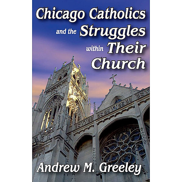 Chicago Catholics and the Struggles within Their Church, Andrew M. Greeley