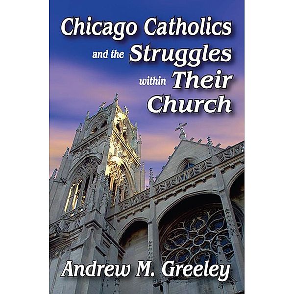 Chicago Catholics and the Struggles within Their Church, Andrew M. Greeley