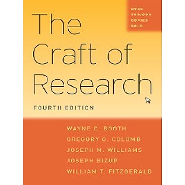 Chicago Guides to Writing, Editing, and Publishing: The Craft of Research, Joseph M. Williams, Wayne C. Booth, Gregory G. Colomb, Joseph Bizup, William T. Fitzgerald