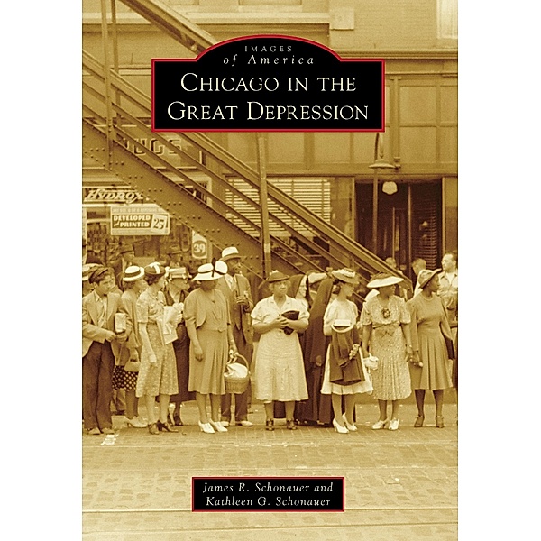 Chicago in the Great Depression, James R. Schonauer