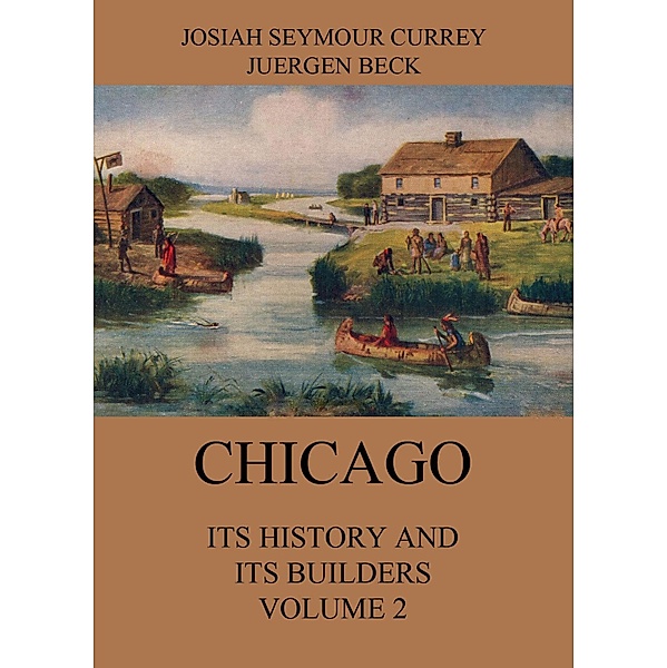 Chicago: Its History and its Builders, Volume 2, Josiah Seymour Currey