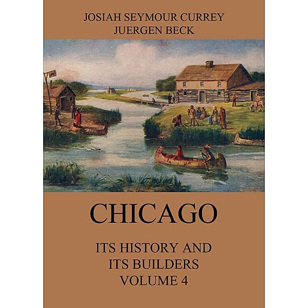 Chicago: Its History and its Builders, Volume 4, Josiah Seymour Currey