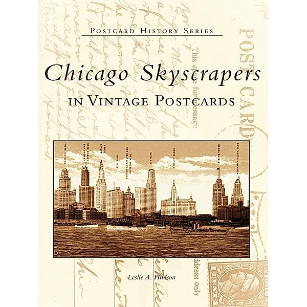 Chicago Skyscrapers in Vintage Postcards, Leslie A. Hudson
