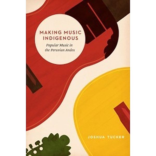 Chicago Studies in Ethnomusicology: Making Music Indigenous, Tucker Joshua Tucker