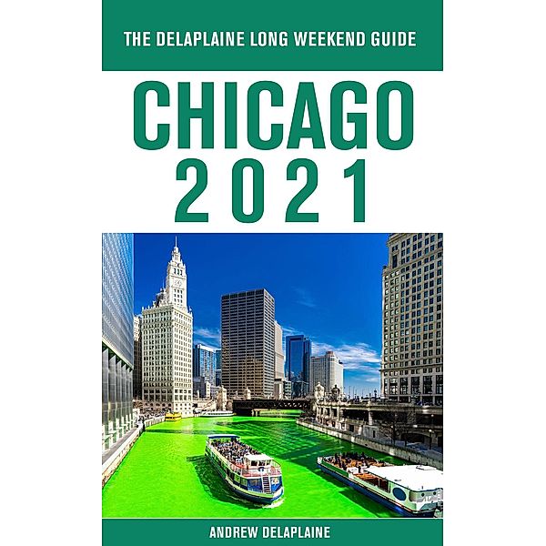 Chicago - The Delaplaine 2021 Long Weekend Guide, Andrew Delaplaine