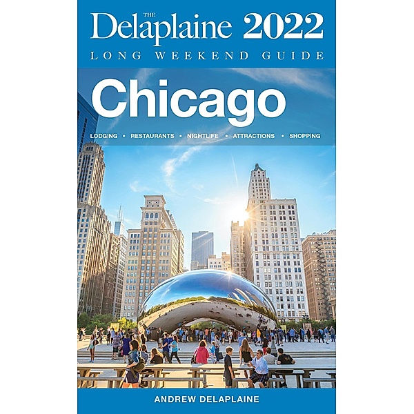 Chicago - The Delaplaine 2022 Long Weekend Guide (Long Weekend Guides) / Long Weekend Guides, Andrew Delaplaine