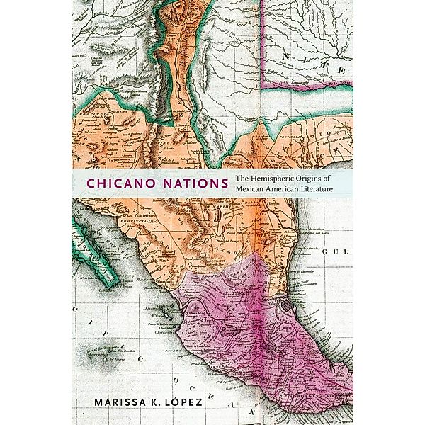 Chicano Nations / American Literatures Initiative Bd.4, Marissa K. López
